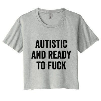 Autistic And Ready To F Gift Funny Autism Adult Humor Gift Women's Crop Top Tee