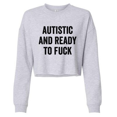 Autistic And Ready To F Gift Funny Autism Adult Humor Gift Cropped Pullover Crew