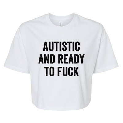 Autistic And Ready To F Gift Funny Autism Adult Humor Gift Bella+Canvas Jersey Crop Tee