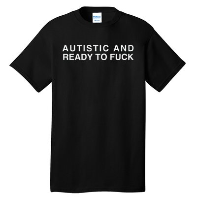 Autistic And Ready To Fuck Funny Meme Tall T-Shirt