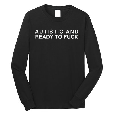 Autistic And Ready To Fuck Long Sleeve Shirt