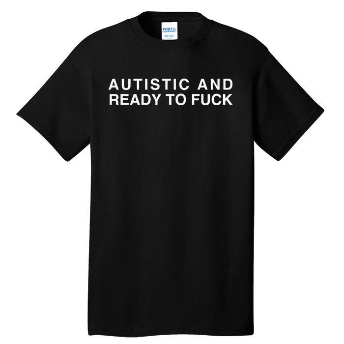 Autistic And Ready To Fuck Tall T-Shirt