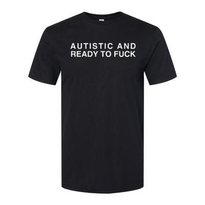 Autistic And Ready To Fuck Softstyle CVC T-Shirt