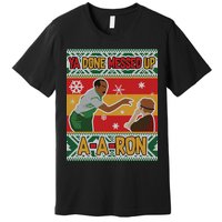 Ya Done Messed Up A A Ron Ugly Christmas Funny Premium T-Shirt