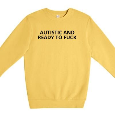 Autistic And Ready To Fuck Premium Crewneck Sweatshirt