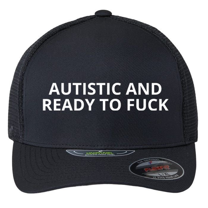 Autistic And Ready To Fuck Flexfit Unipanel Trucker Cap