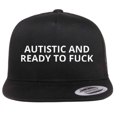 Autistic And Ready To Fuck Flat Bill Trucker Hat