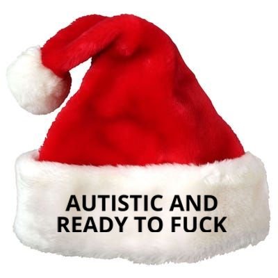 Autistic And Ready To Fuck Premium Christmas Santa Hat