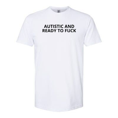 Autistic And Ready To Fuck Softstyle® CVC T-Shirt