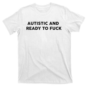 Autistic And Ready To Fuck T-Shirt