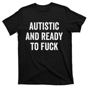 Autistic And Ready To Fck Adult Humor T-Shirt