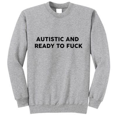 Autistic And Ready To Fuck Funny Saying Tall Sweatshirt