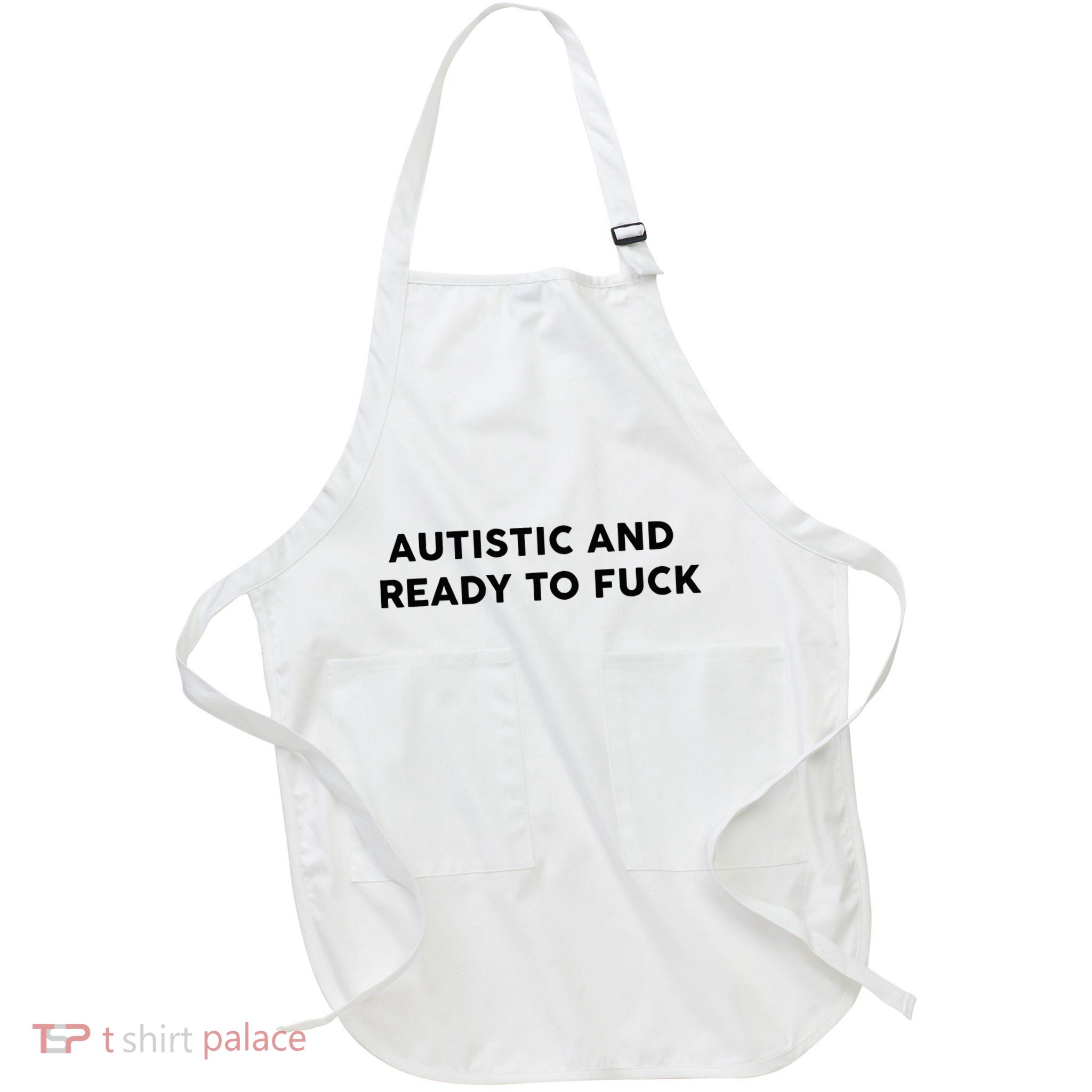 Autistic And Ready To Fuck Funny Saying Apron
