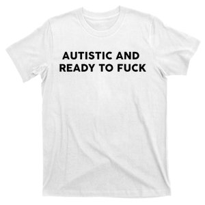 Autistic And Ready To Fuck Funny Saying T-Shirt