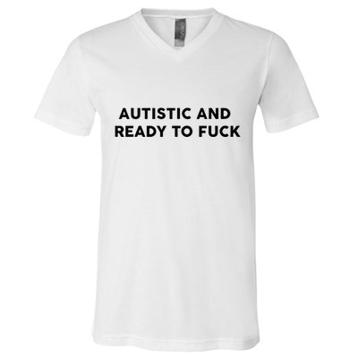 Autistic And Ready To Fuck Funny Saying V-Neck T-Shirt