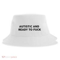Autistic And Ready To Fuck Funny Saying Sustainable Bucket Hat