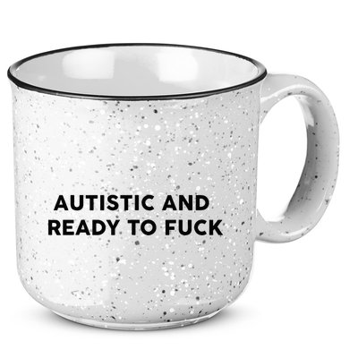 Autistic And Ready To Fuck Funny Saying 15oz Campfire Ceramic Mug