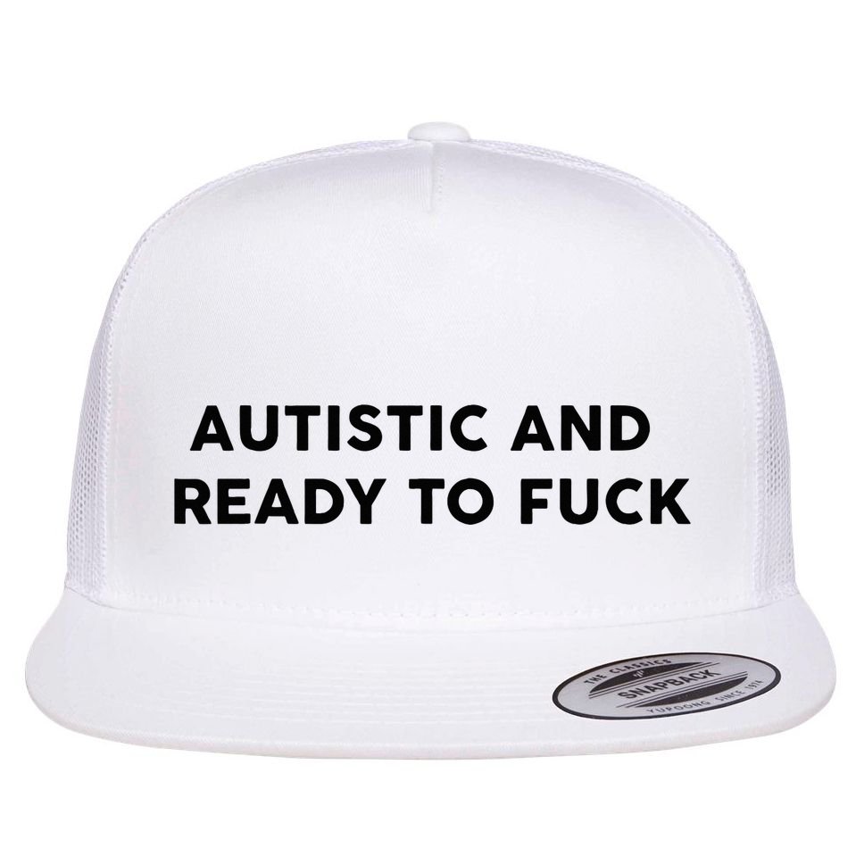 Autistic And Ready To Fuck Funny Saying Flat Bill Trucker Hat