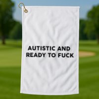 Autistic And Ready To Fuck Funny Saying Golf Towel
