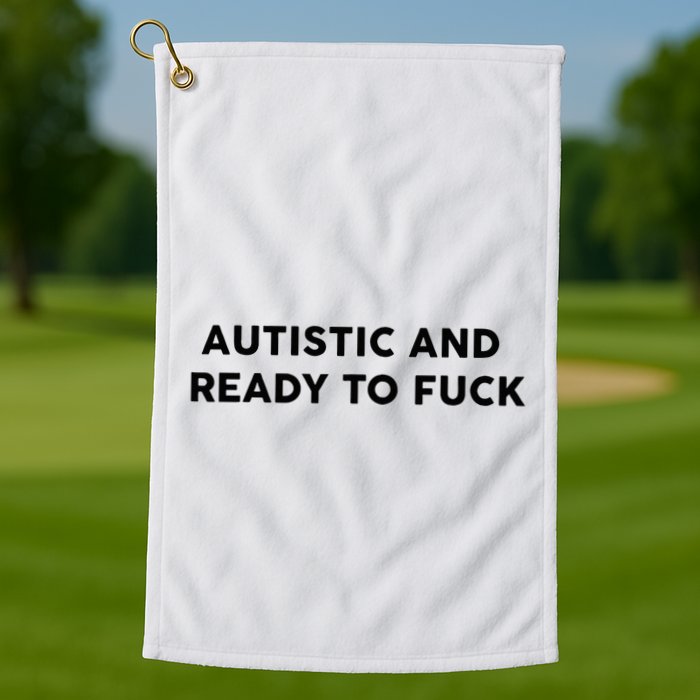 Autistic And Ready To Fuck Funny Saying Golf Towel