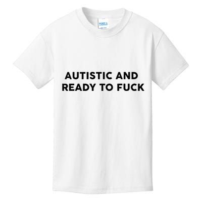 Autistic And Ready To Fuck Funny Saying Kids T-Shirt