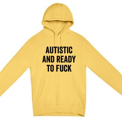 Autistic And Ready To F Gift Funny Autism Adult Humor Gift Premium Pullover Hoodie