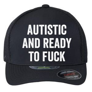 Autistic And Ready To F Gift Funny Autism Adult Humor Gift Flexfit Unipanel Trucker Cap