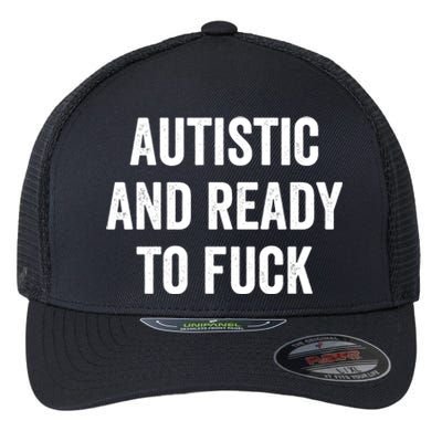 Autistic And Ready To F Gift Funny Autism Adult Humor Gift Flexfit Unipanel Trucker Cap