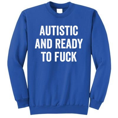 Autistic And Ready To F Gift Funny Autism Adult Humor Gift Sweatshirt