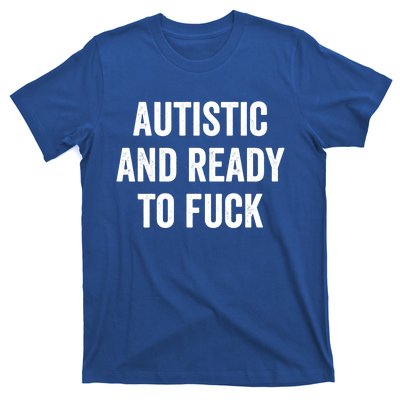 Autistic And Ready To F Gift Funny Autism Adult Humor Gift T-Shirt