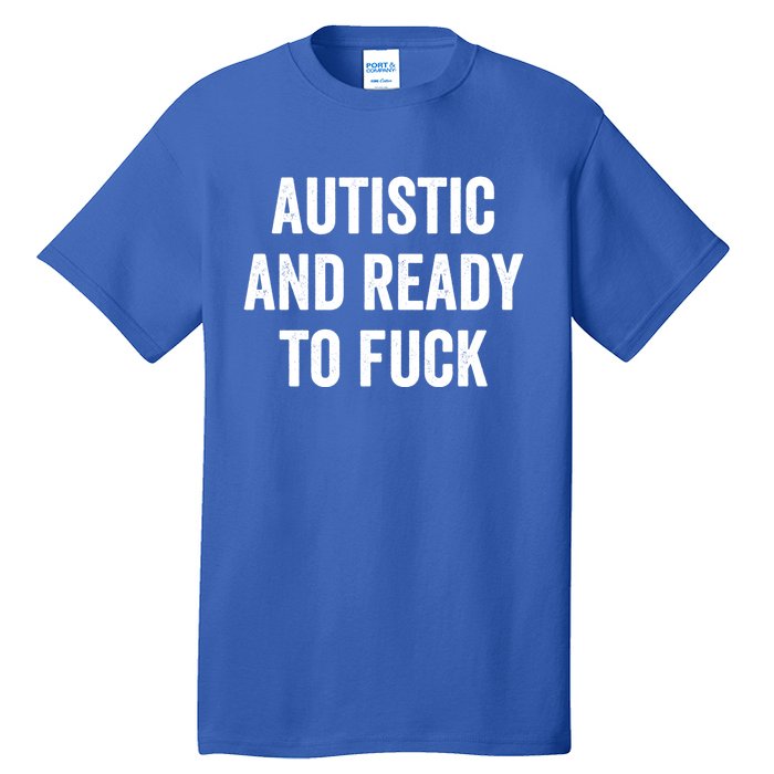 Autistic And Ready To F Gift Funny Autism Adult Humor Gift Tall T-Shirt