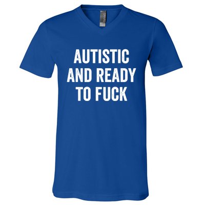 Autistic And Ready To F Gift Funny Autism Adult Humor Gift V-Neck T-Shirt