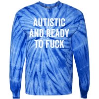 Autistic And Ready To F Gift Funny Autism Adult Humor Gift Tie-Dye Long Sleeve Shirt