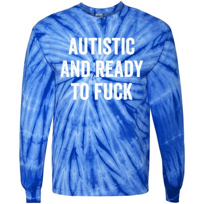 Autistic And Ready To F Gift Funny Autism Adult Humor Gift Tie-Dye Long Sleeve Shirt