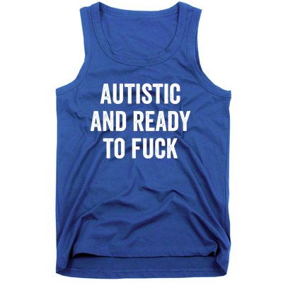 Autistic And Ready To F Gift Funny Autism Adult Humor Gift Tank Top