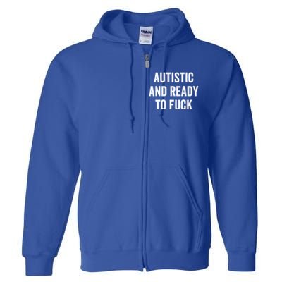 Autistic And Ready To F Gift Funny Autism Adult Humor Gift Full Zip Hoodie