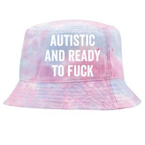 Autistic And Ready To F Gift Funny Autism Adult Humor Gift Tie-Dyed Bucket Hat