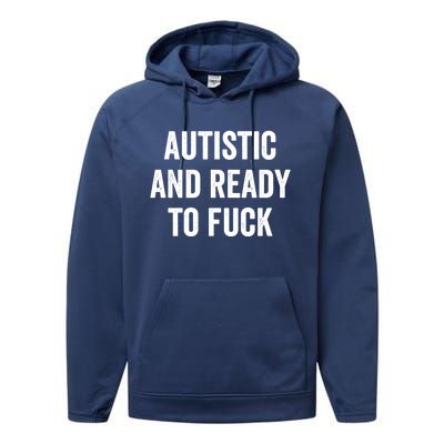 Autistic And Ready To F Gift Funny Autism Adult Humor Gift Performance Fleece Hoodie