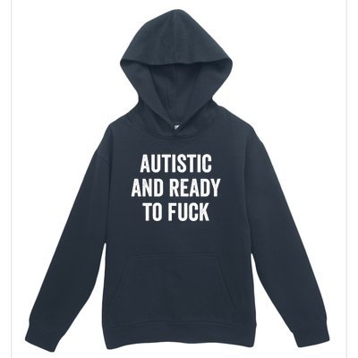 Autistic And Ready To F Gift Funny Autism Adult Humor Gift Urban Pullover Hoodie