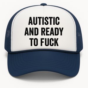 Autistic And Ready To F Gift Funny Autism Adult Humor Gift Trucker Hat