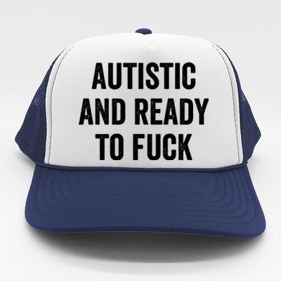 Autistic And Ready To F Gift Funny Autism Adult Humor Gift Trucker Hat