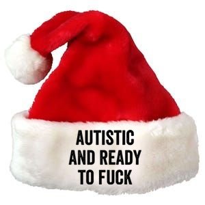 Autistic And Ready To F Gift Funny Autism Adult Humor Gift Premium Christmas Santa Hat