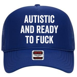 Autistic And Ready To F Gift Funny Autism Adult Humor Gift High Crown Mesh Back Trucker Hat