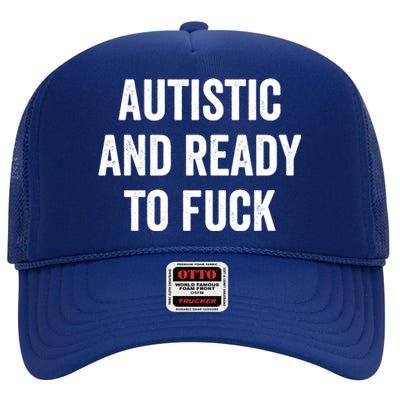 Autistic And Ready To F Gift Funny Autism Adult Humor Gift High Crown Mesh Back Trucker Hat