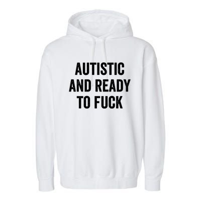 Autistic And Ready To F Gift Funny Autism Adult Humor Gift Garment-Dyed Fleece Hoodie