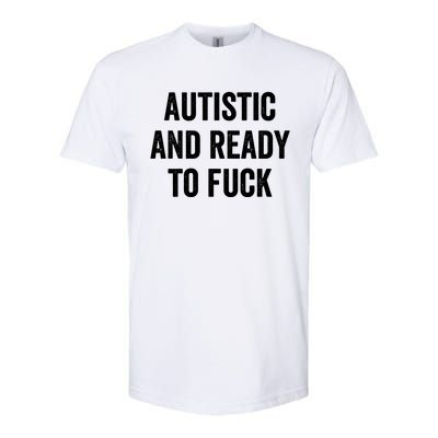 Autistic And Ready To F Gift Funny Autism Adult Humor Gift Softstyle® CVC T-Shirt