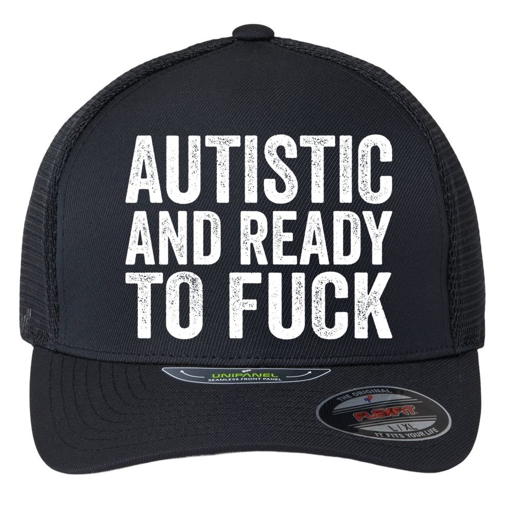 Autistic And Ready To Fuck Autism Awareness Funny Saying Gift Flexfit Unipanel Trucker Cap