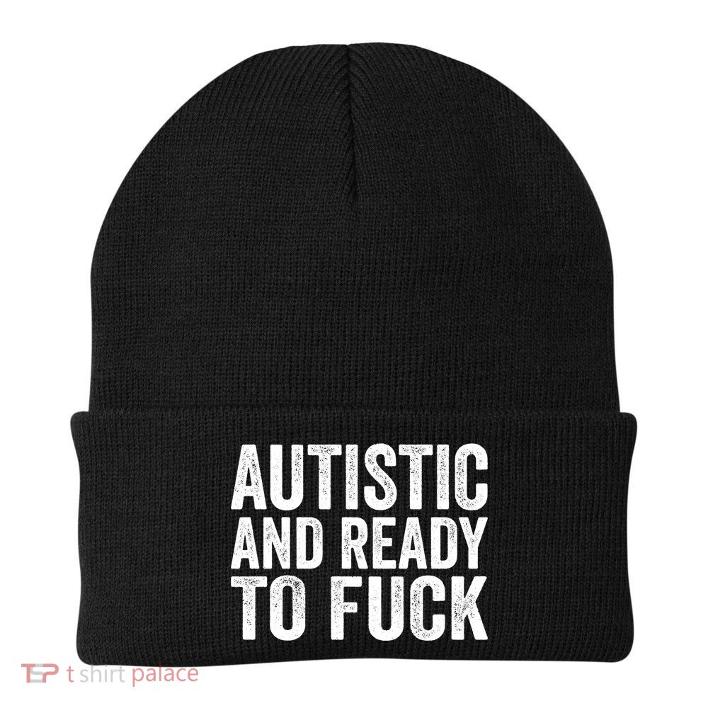 Autistic And Ready To Fuck Autism Awareness Funny Saying Gift Beanie