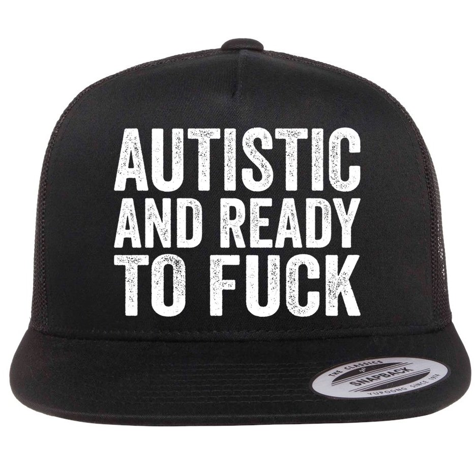 Autistic And Ready To Fuck Autism Awareness Funny Saying Gift Flat Bill Trucker Hat