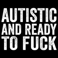 Autistic And Ready To Fuck Autism Awareness Funny Saying Gift Flat Bill Trucker Hat